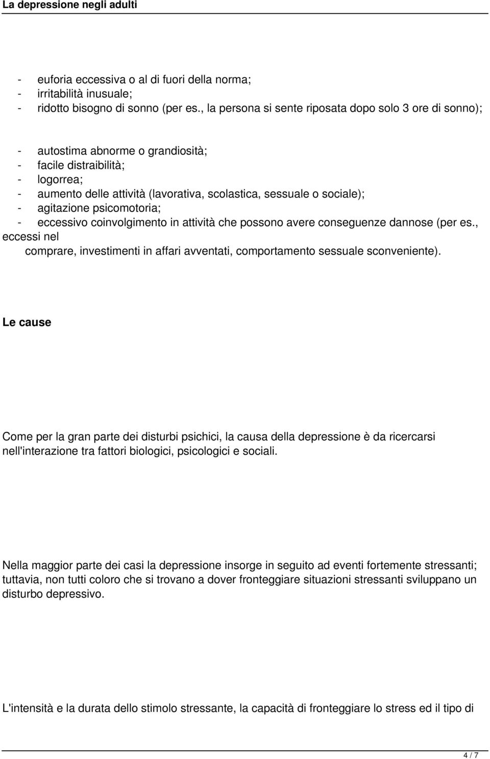 - agitazione psicomotoria; - eccessivo coinvolgimento in attività che possono avere conseguenze dannose (per es.