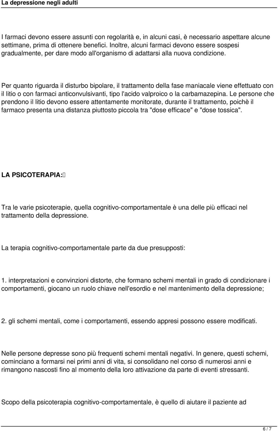 Per quanto riguarda il disturbo bipolare, il trattamento della fase maniacale viene effettuato con il litio o con farmaci anticonvulsivanti, tipo l'acido valproico o la carbamazepina.