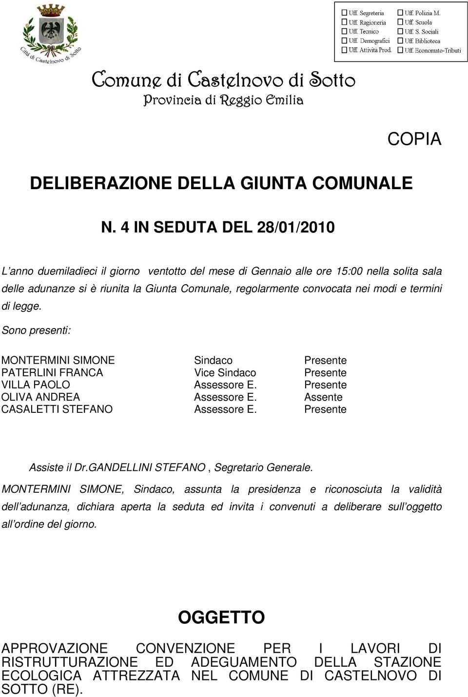 e termini di legge. Sono presenti: MONTERMINI SIMONE Sindaco Presente PATERLINI FRANCA Vice Sindaco Presente VILLA PAOLO Assessore E. Presente OLIVA ANDREA Assessore E.