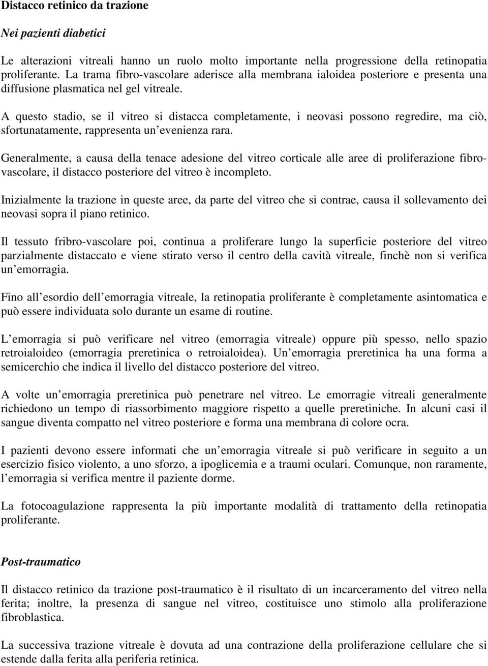 A questo stadio, se il vitreo si distacca completamente, i neovasi possono regredire, ma ciò, sfortunatamente, rappresenta un evenienza rara.