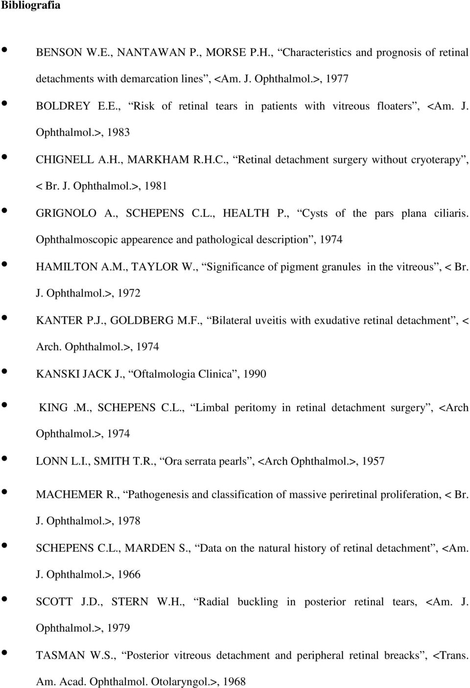 Ophthalmoscopic appearence and pathological description, 1974 HAMILTON A.M., TAYLOR W., Significance of pigment granules in the vitreous, < Br. J. Ophthalmol.>, 1972 KANTER P.J., GOLDBERG M.F.