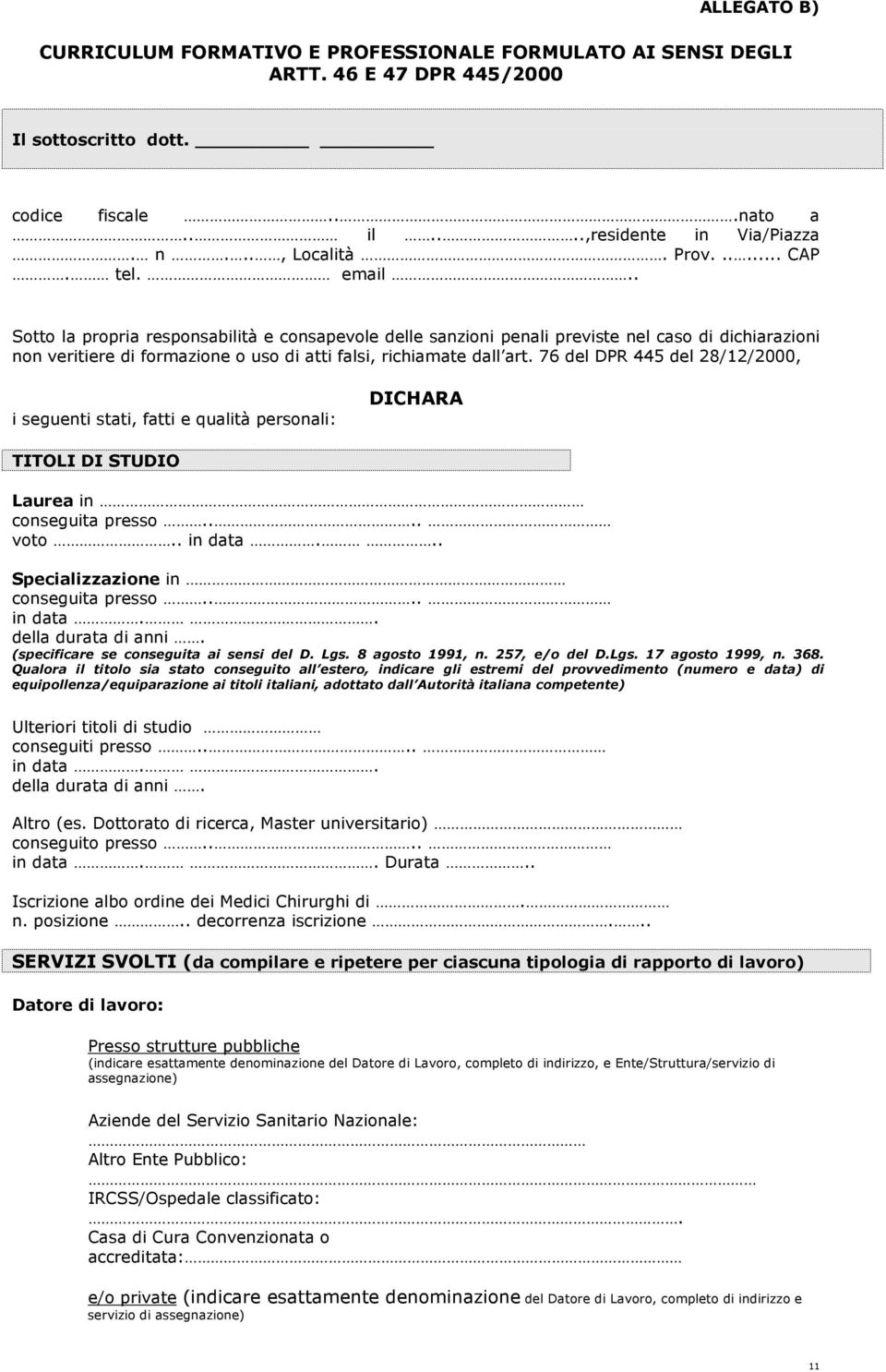 76 del DPR 445 del 28/12/2000, i seguenti stati, fatti e qualità personali: DICHARA TITOLI DI STUDIO Laurea in conseguita presso.... voto.. in data... Specializzazione in conseguita presso.... in data.. della durata di anni.