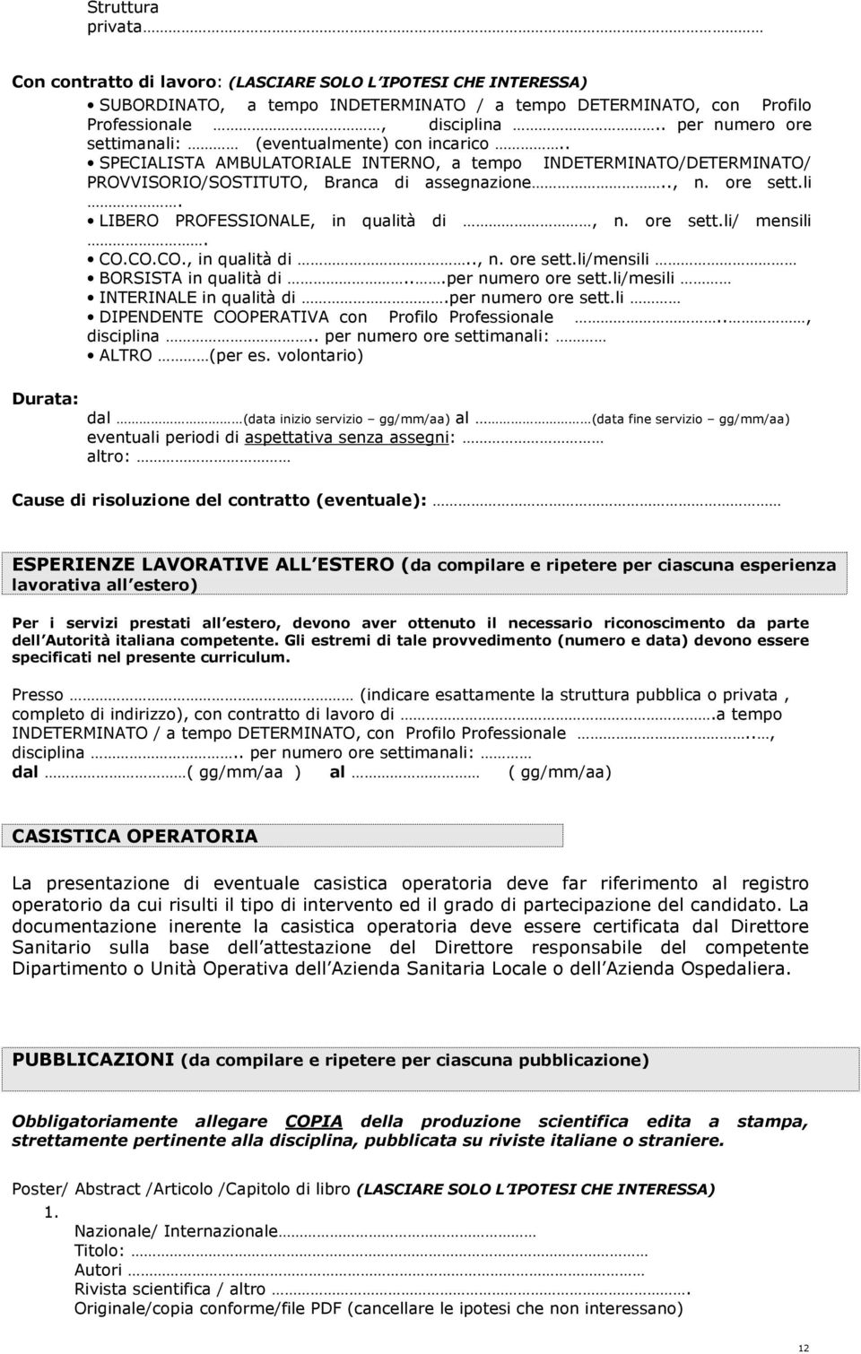 ore sett.li/ mensili. CO.CO.CO., in qualità di.., n. ore sett.li/mensili BORSISTA in qualità di...per numero ore sett.li/mesili INTERINALE in qualità di.per numero ore sett.li DIPENDENTE COOPERATIVA con Profilo Professionale.