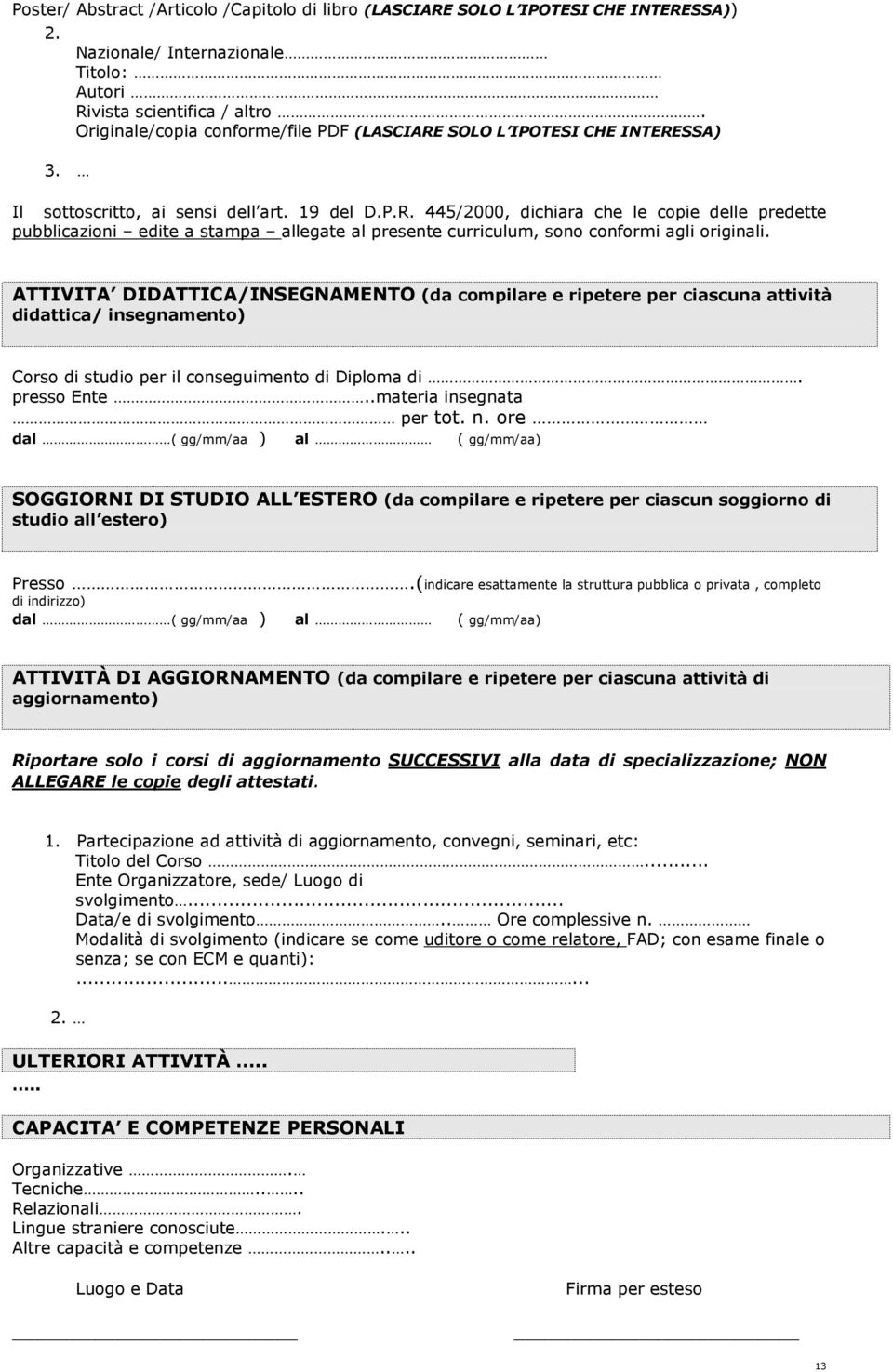 ATTIVITA DIDATTICA/INSEGNAMENTO (da compilare e ripetere per ciascuna attività didattica/ insegnamento) Corso di studio per il conseguimento di Diploma di. presso Ente..materia insegnata per tot. n.