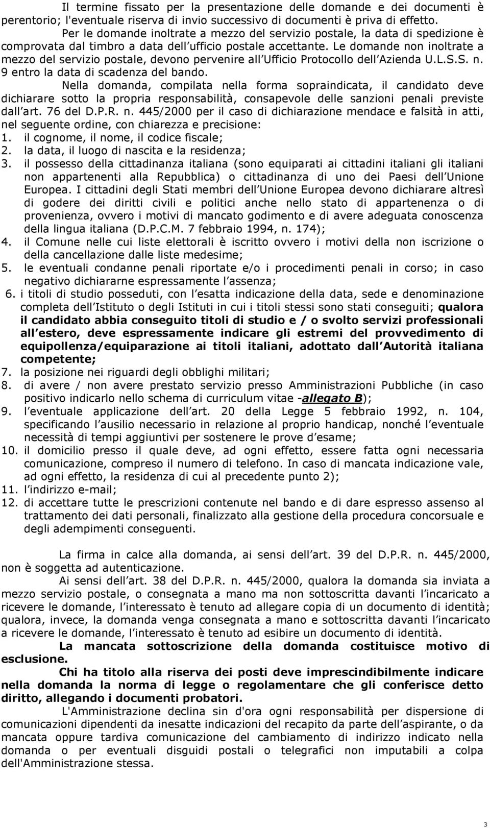 Le domande non inoltrate a mezzo del servizio postale, devono pervenire all Ufficio Protocollo dell Azienda U.L.S.S. n. 9 entro la data di scadenza del bando.