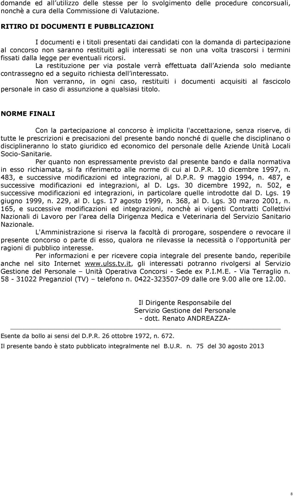 termini fissati dalla legge per eventuali ricorsi. La restituzione per via postale verrà effettuata dall Azienda solo mediante contrassegno ed a seguito richiesta dell interessato.