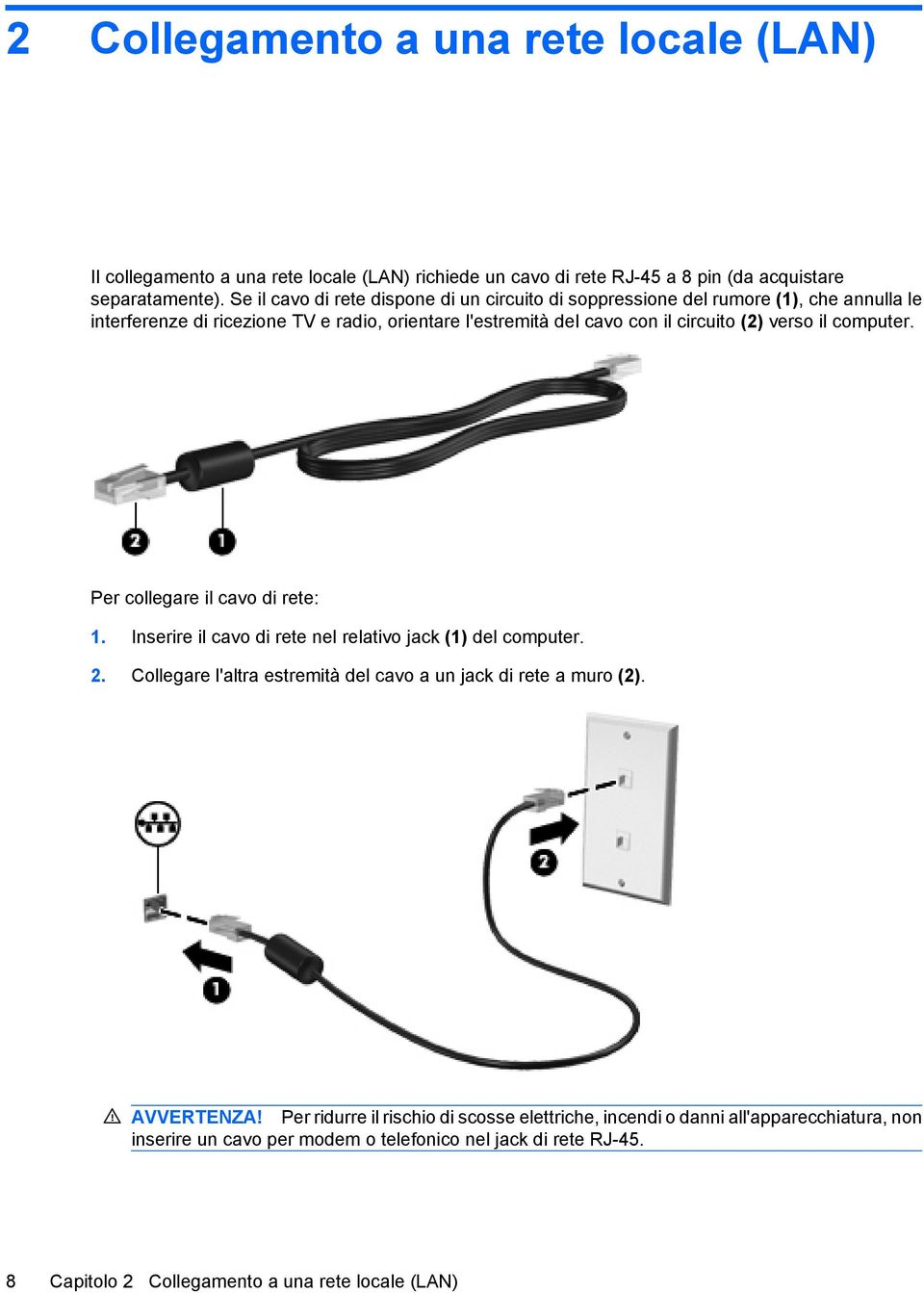 verso il computer. Per collegare il cavo di rete: 1. Inserire il cavo di rete nel relativo jack (1) del computer. 2.