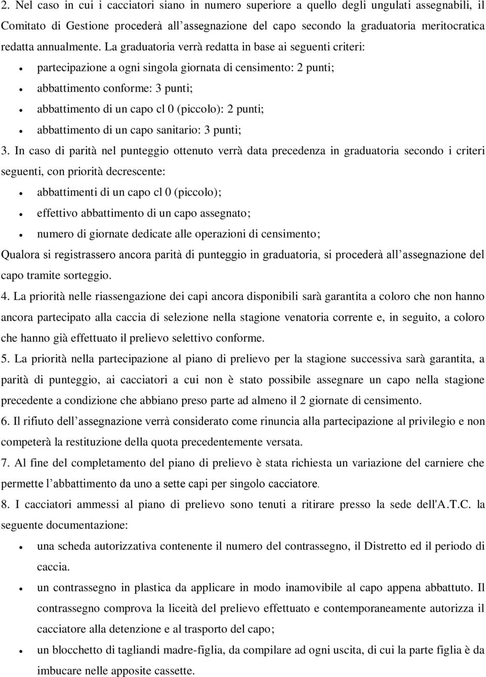 La graduatoria verrà redatta in base ai seguenti criteri: partecipazione a ogni singola giornata di censimento: 2 punti; abbattimento conforme: 3 punti; abbattimento di un capo cl 0 (piccolo): 2