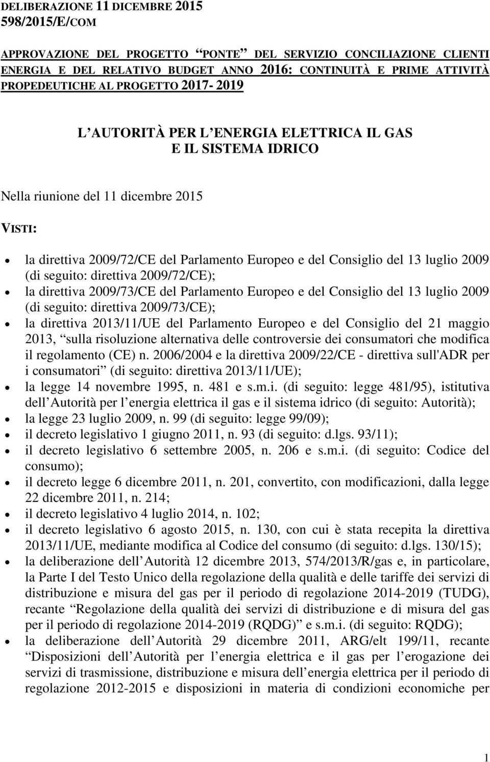 luglio 2009 (di seguito: direttiva 2009/72/CE); la direttiva 2009/73/CE del Parlamento Europeo e del Consiglio del 13 luglio 2009 (di seguito: direttiva 2009/73/CE); la direttiva 2013/11/UE del