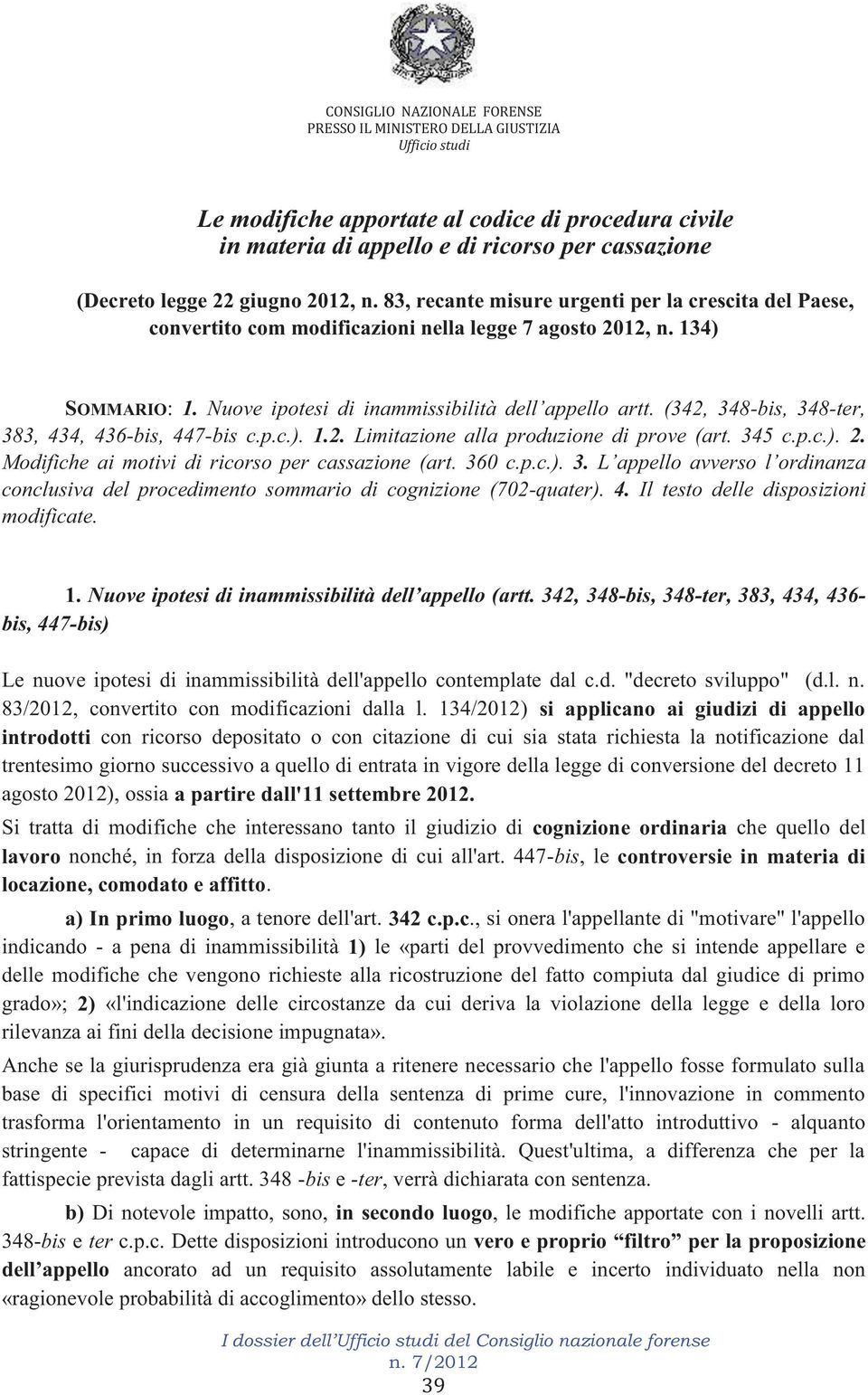 (342, 348-bis, 348-ter, 383, 434, 436-bis, 447-bis c.p.c.). 1.2. Limitazione alla produzione di prove (art. 345 c.p.c.). 2. Modifiche ai motivi di ricorso per cassazione (art. 360 c.p.c.). 3. L appello avverso l ordinanza conclusiva del procedimento sommario di cognizione (702-quater).