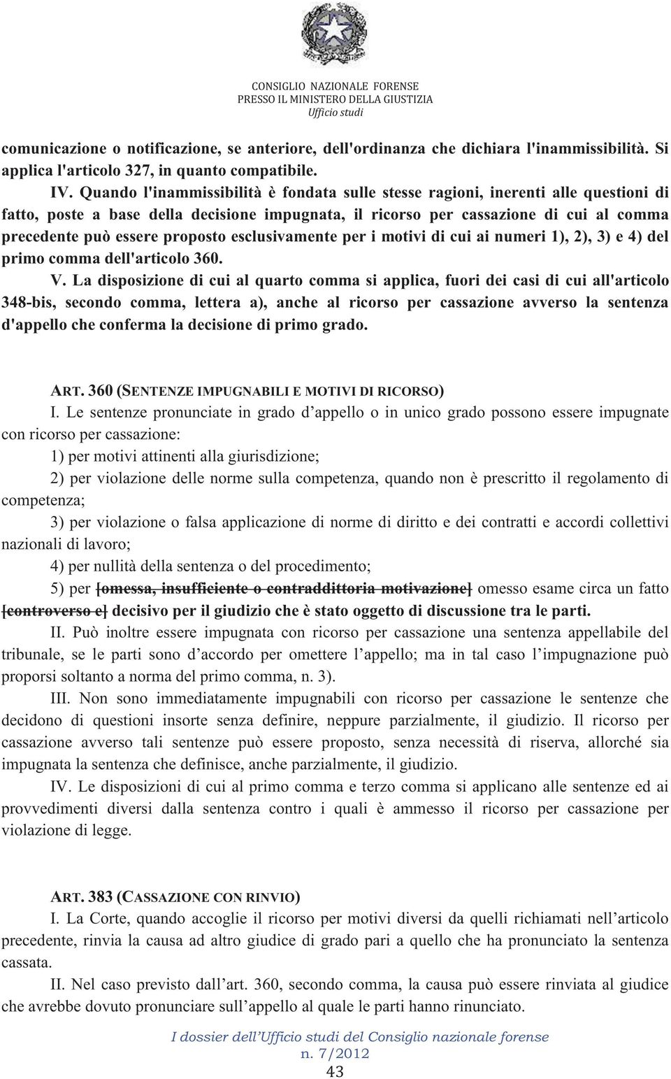 proposto esclusivamente per i motivi di cui ai numeri 1), 2), 3) e 4) del primo comma dell'articolo 360. V.