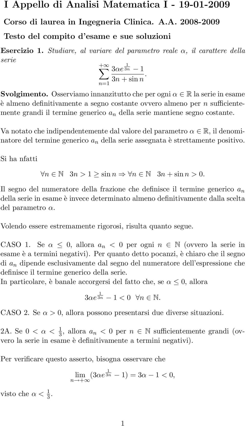 Osserviamo innanzitutto che per ogni α R la serie in esame è almeno definitivamente a segno costante ovvero almeno per n sufficientemente grandi il termine generico a n della serie mantiene segno