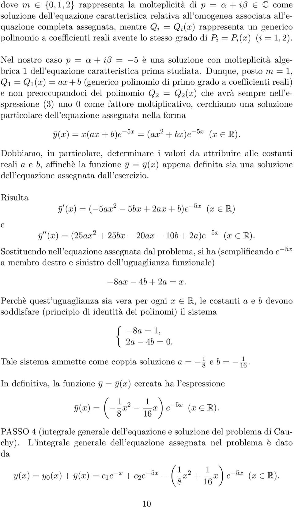 Nel nostro caso p = α + iβ = 5 è una soluzione con molteplicità algebrica 1 dell equazione caratteristica prima studiata.