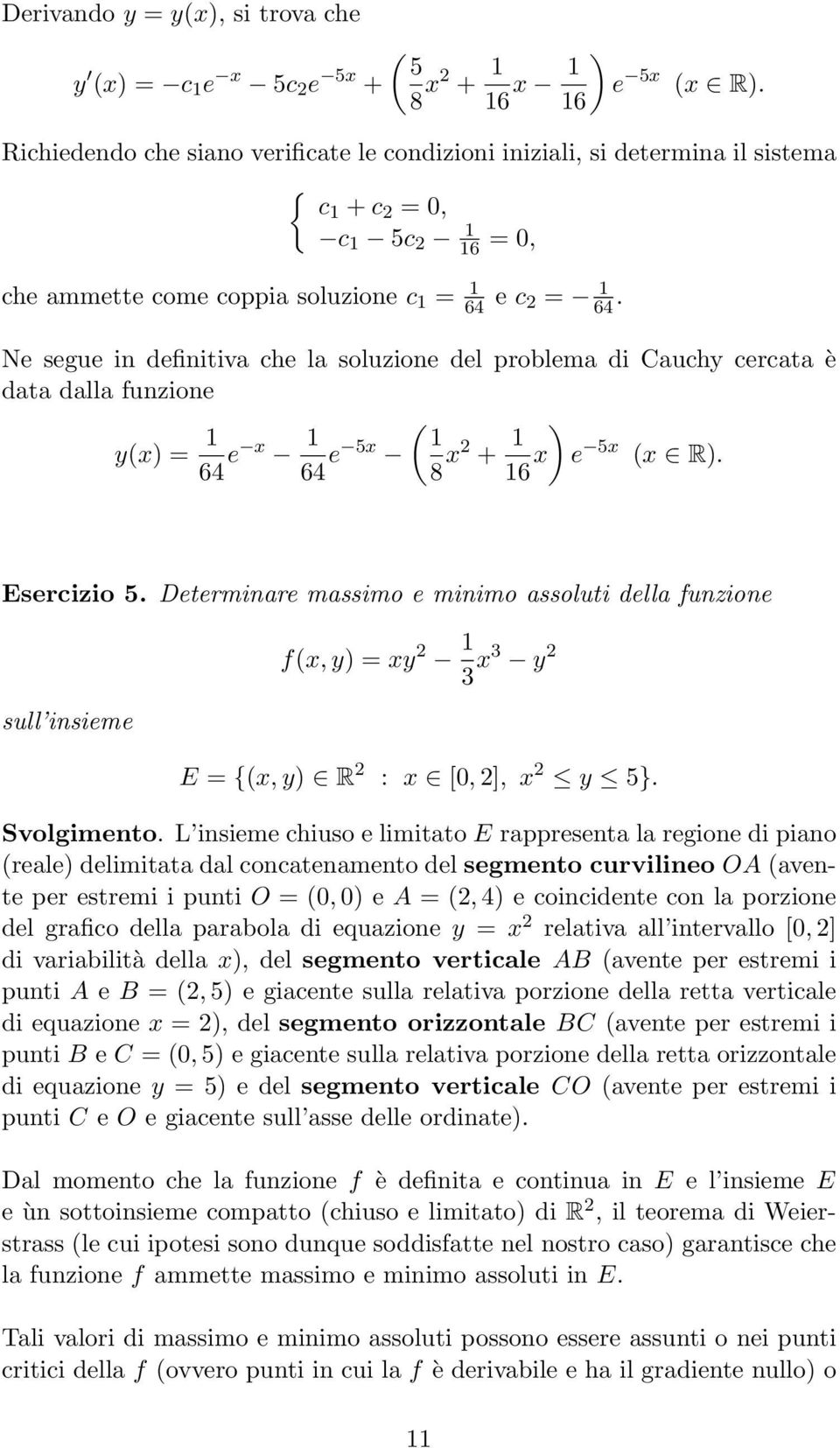 Ne segue in definitiva che la soluzione del problema di Cauchy cercata è data dalla funzione y(x) = 1 64 e x 1 ( 1 64 e 5x 8 x2 + 1 ) 16 x e 5x (x R). Esercizio 5.