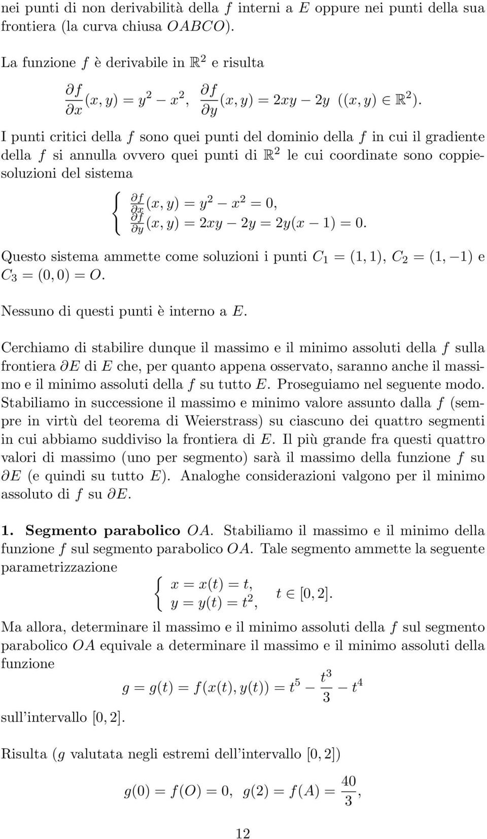 I punti critici della f sono quei punti del dominio della f in cui il gradiente della f si annulla ovvero quei punti di R 2 le cui coordinate sono coppiesoluzioni del sistema { f x (x, y) = y2 x 2 =