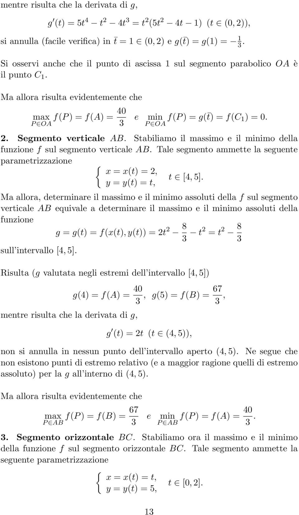 Segmento verticale AB. Stabiliamo il massimo e il minimo della funzione f sul segmento verticale AB. Tale segmento ammette la seguente parametrizzazione { x = x(t) = 2, t [4, 5].
