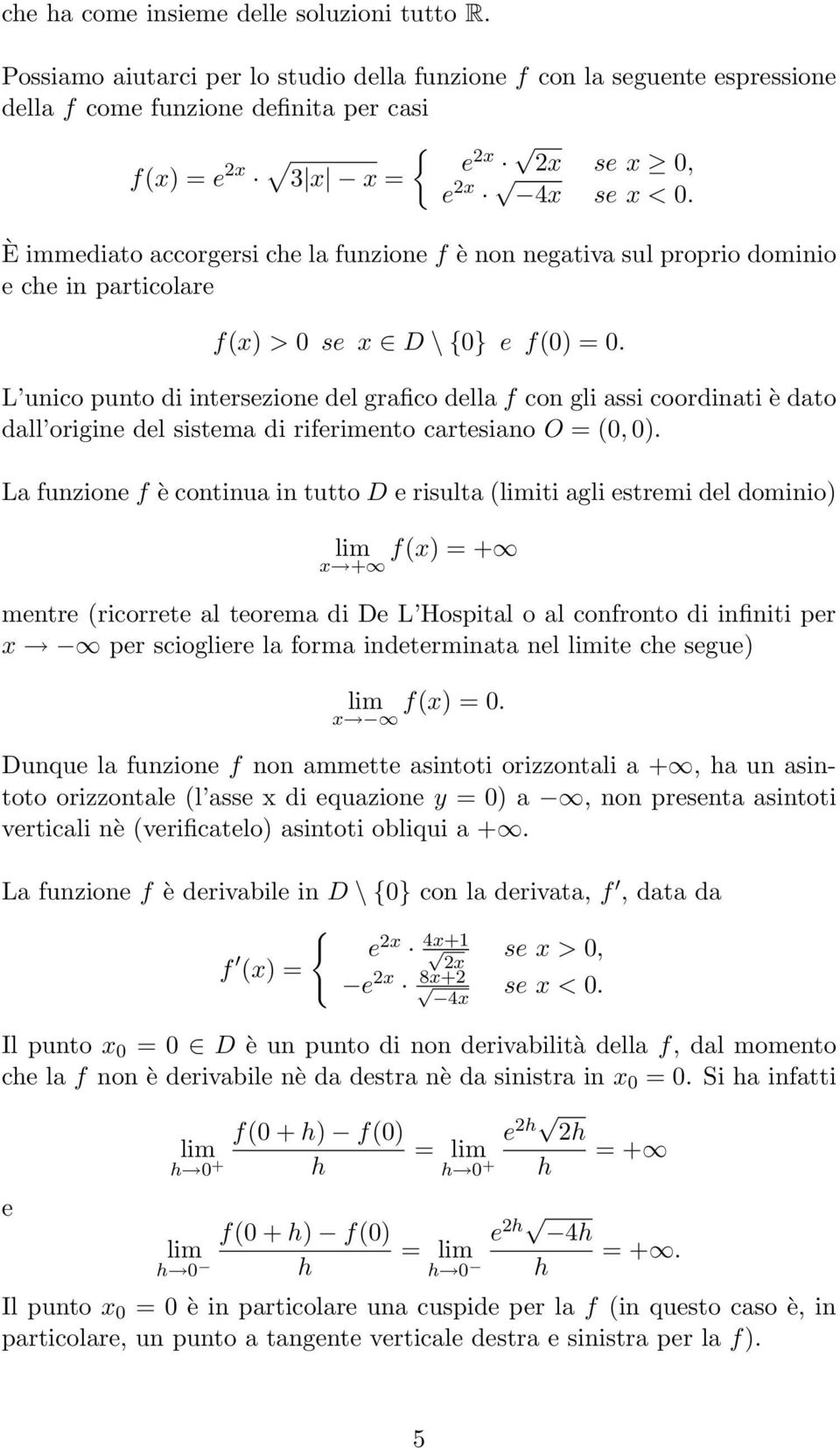 È immediato accorgersi che la funzione f è non negativa sul proprio dominio e che in particolare f(x) > 0 se x D \ {0} e f(0) = 0.