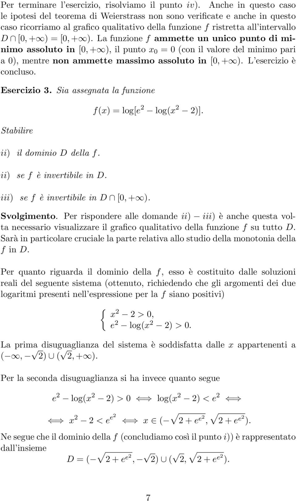 La funzione f ammette un unico punto di minimo assoluto in [0, + ), il punto x 0 = 0 (con il valore del minimo pari a 0), mentre non ammette massimo assoluto in [0, + ). L esercizio è concluso.