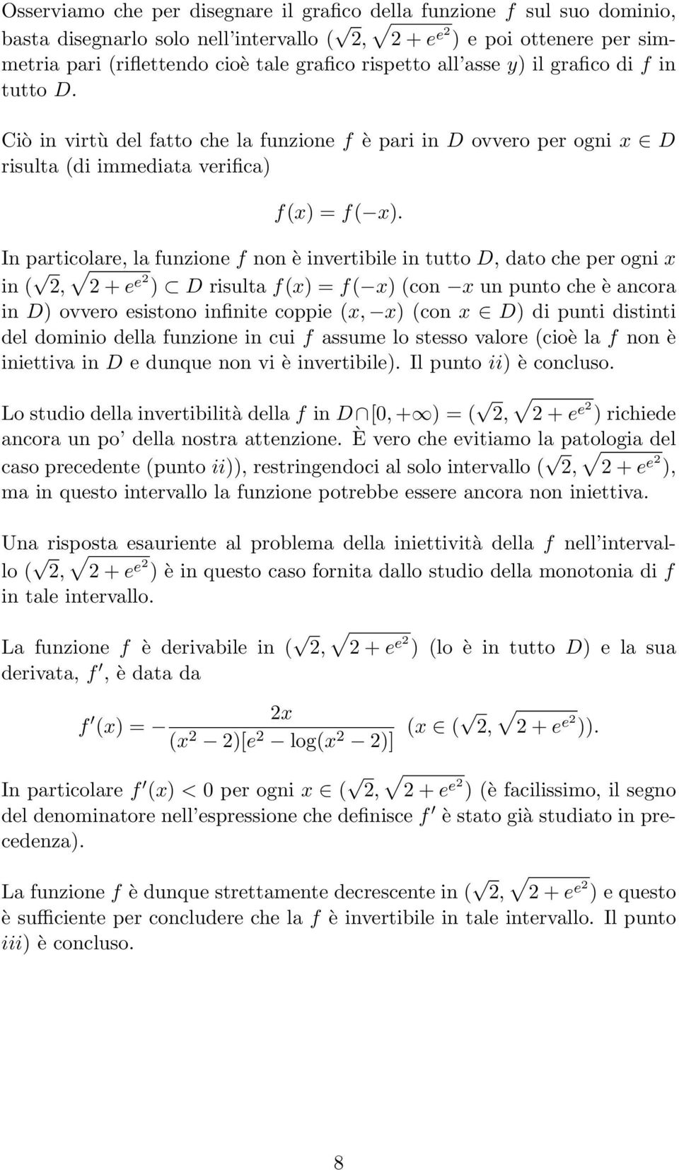 In particolare, la funzione f non è invertibile in tutto D, dato che per ogni x in ( 2, 2 + e e2 ) D risulta f(x) = f( x) (con x un punto che è ancora in D) ovvero esistono infinite coppie (x, x)