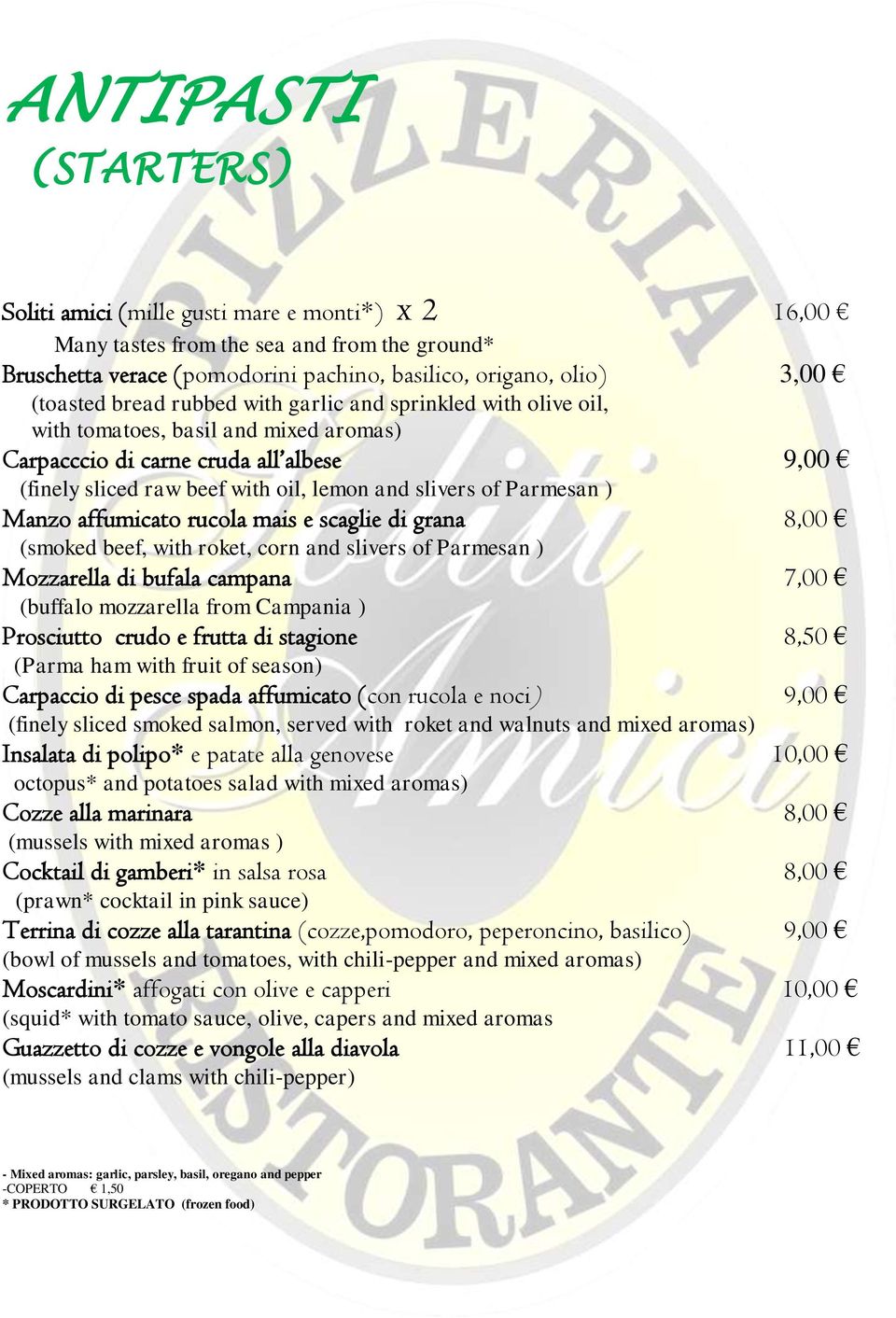 ) Manzo affumicato rucola mais e scaglie di grana 8,00 (smoked beef, with roket, corn and slivers of Parmesan ) Mozzarella di bufala campana 7,00 (buffalo mozzarella from Campania ) Prosciutto crudo
