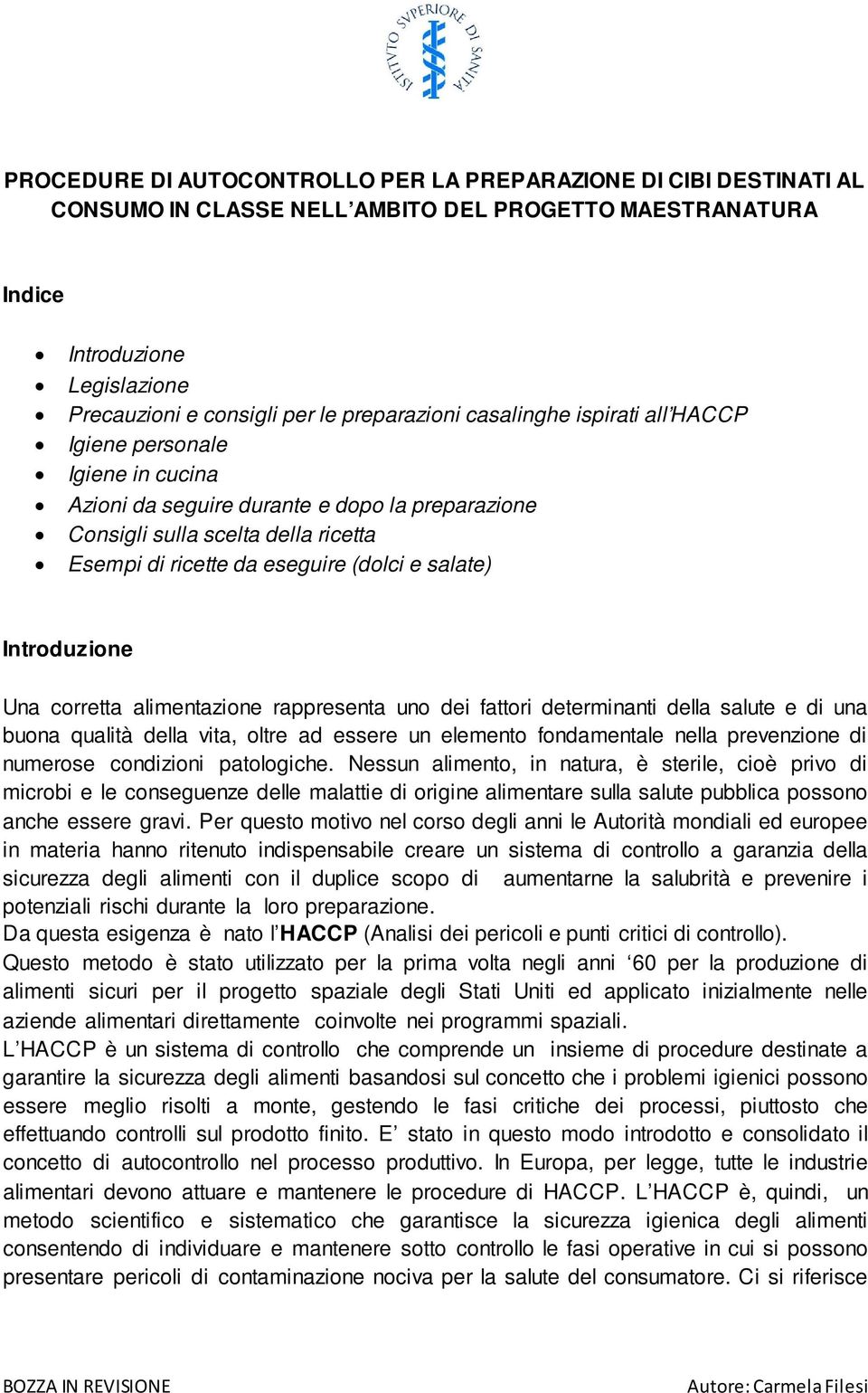 e salate) Introduzione Una corretta alimentazione rappresenta uno dei fattori determinanti della salute e di una buona qualità della vita, oltre ad essere un elemento fondamentale nella prevenzione