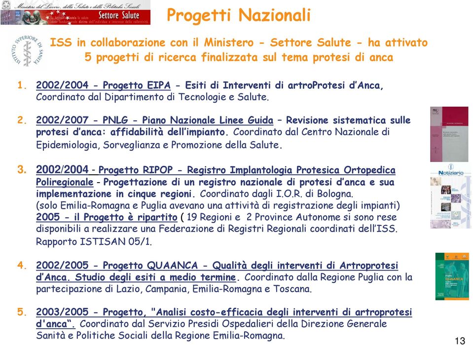 2002/2007 - PNLG - Piano Nazionale Linee Guida Revisione sistematica sulle protesi d anca: affidabilità dell impianto.