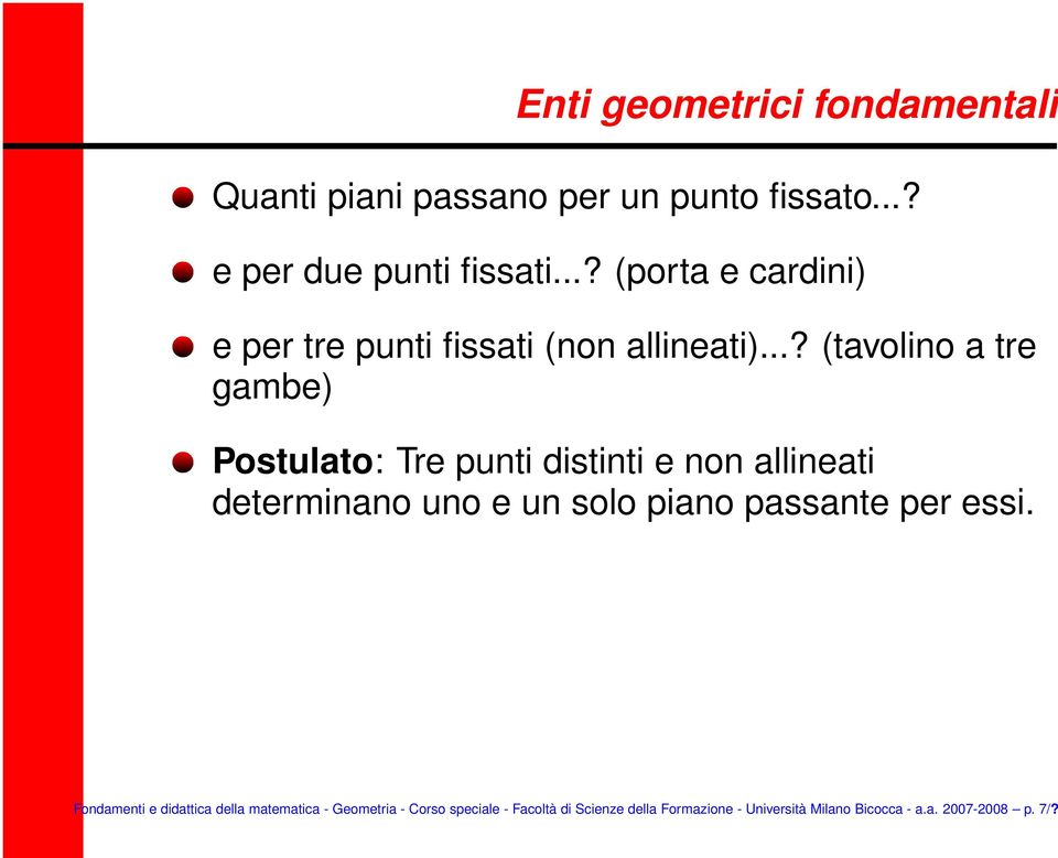 ..? (tavolino a tre gambe) Postulato: Tre punti distinti e non allineati determinano uno e un solo piano