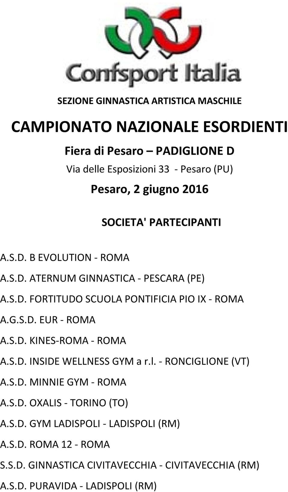 G.S.D. EUR ROMA A.S.D. KINES ROMA ROMA A.S.D. INSIDE WELLNESS GYM a r.l. RONCIGLIONE (VT) A.S.D. MINNIE GYM ROMA A.S.D. OXALIS TORINO (TO) A.