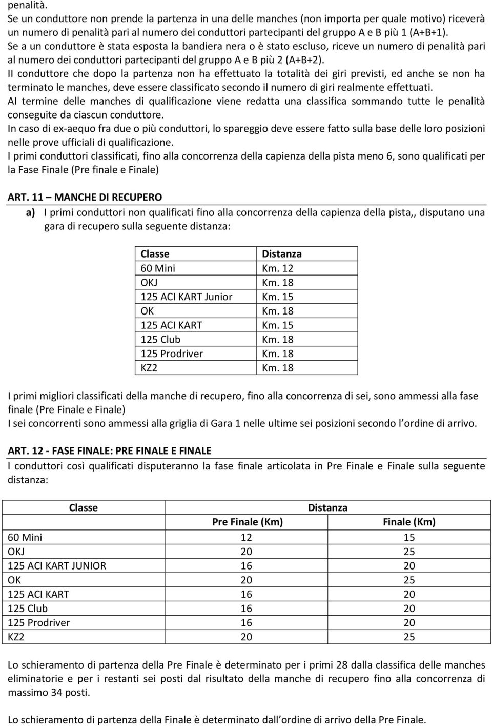 Se a un conduttore è stata esposta la bandiera nera o è stato escluso, riceve un numero di penalità pari al numero dei conduttori partecipanti del gruppo A e B più 2 (A+B+2).