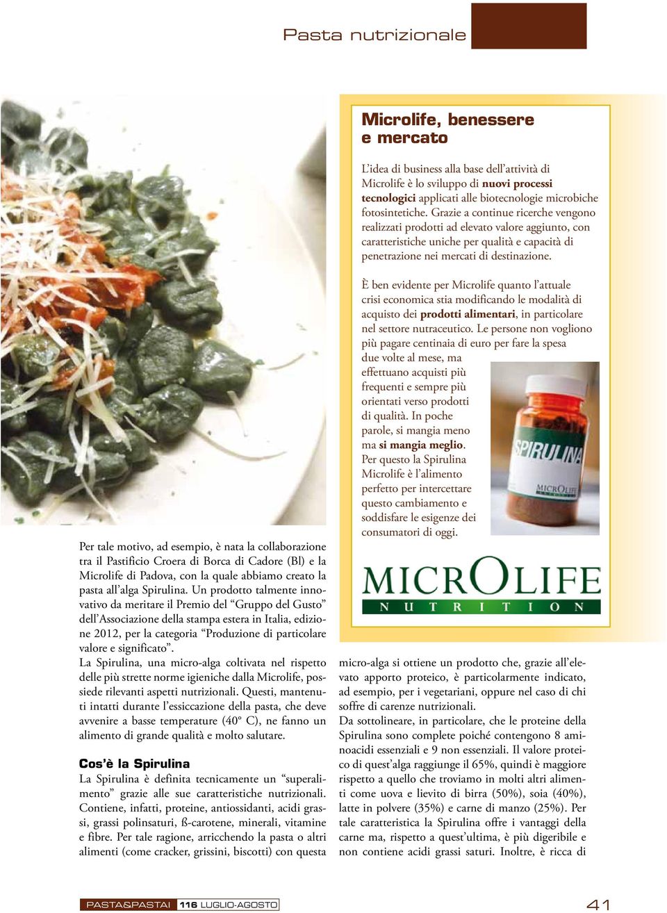 Per tale motivo, ad esempio, è nata la collaborazione tra il Pastificio Croera di Borca di Cadore (Bl) e la Microlife di Padova, con la quale abbiamo creato la pasta all alga Spirulina.