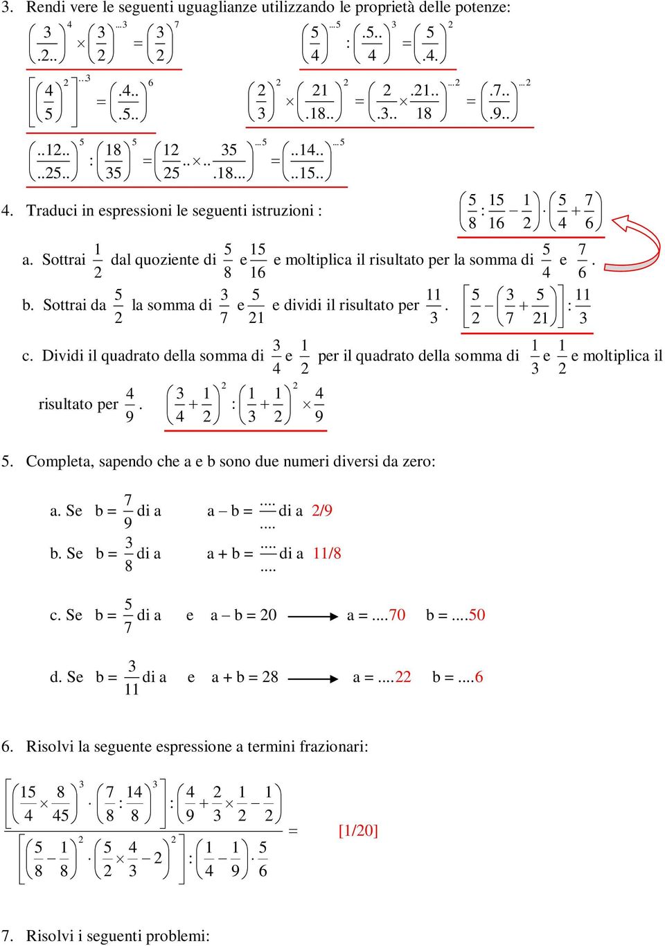 Dividi il quadrato della somma di e per il quadrato della somma di e e moltiplica il risultato per 9. 9. Completa, sapendo che a e b sono due numeri diversi da zero a.