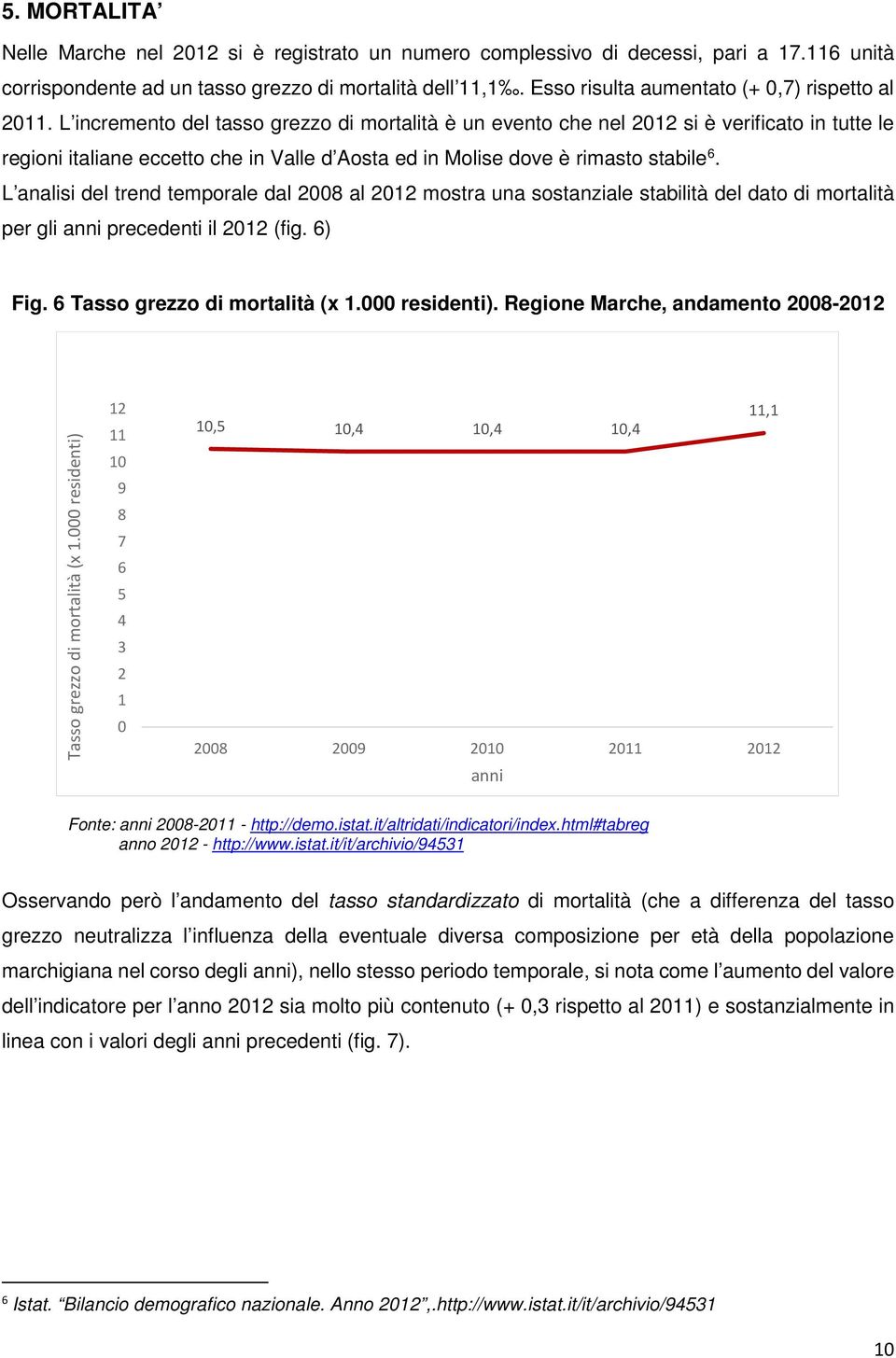 L incremento del tasso grezzo di mortalità è un evento che nel 2012 si è verificato in tutte le regioni italiane eccetto che in Valle d Aosta ed in Molise dove è rimasto stabile 6.