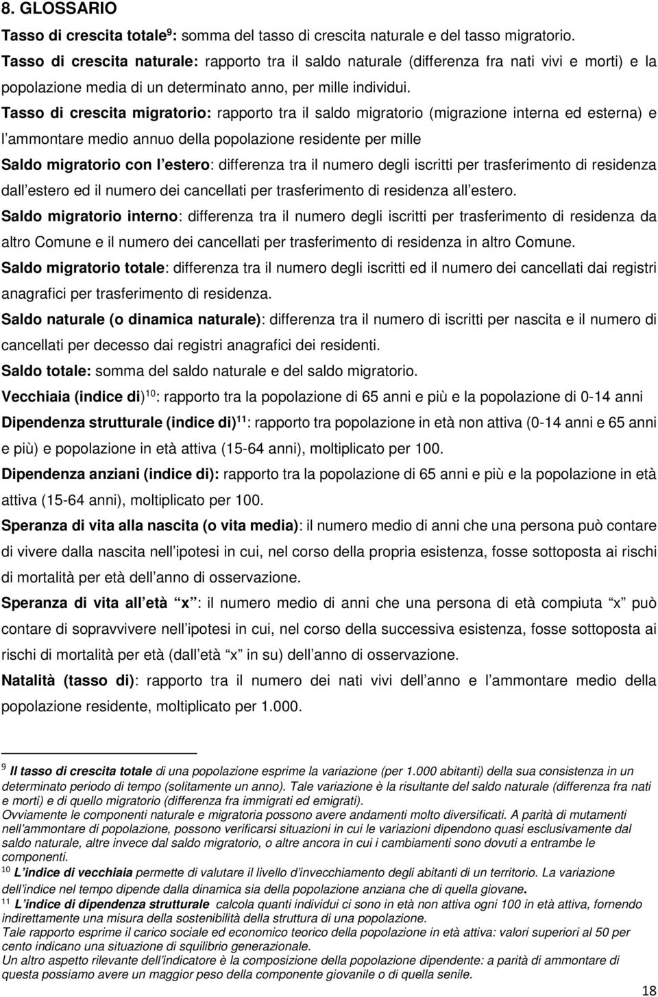 Tasso di crescita migratorio: rapporto tra il saldo migratorio (migrazione interna ed esterna) e l ammontare medio annuo della popolazione residente per mille Saldo migratorio con l estero: