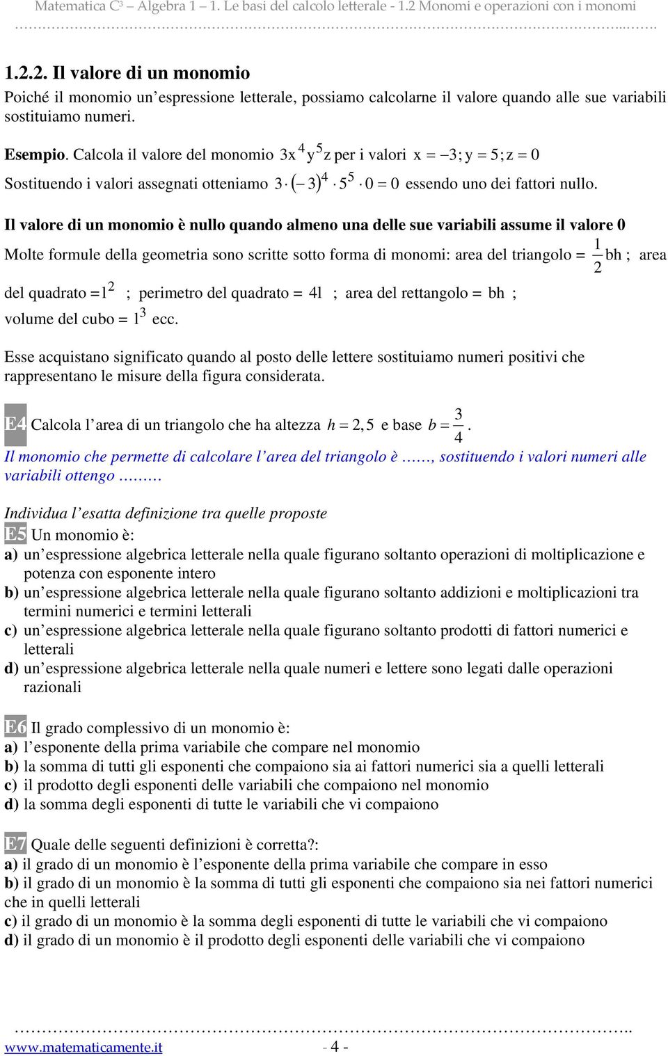 Calcola il valore del monomio x Sostituendo i valori assegnati otteniamo ( ) 0 = 0 y z per i valori x = ; y = ;z = 0 essendo uno dei fattori nullo.