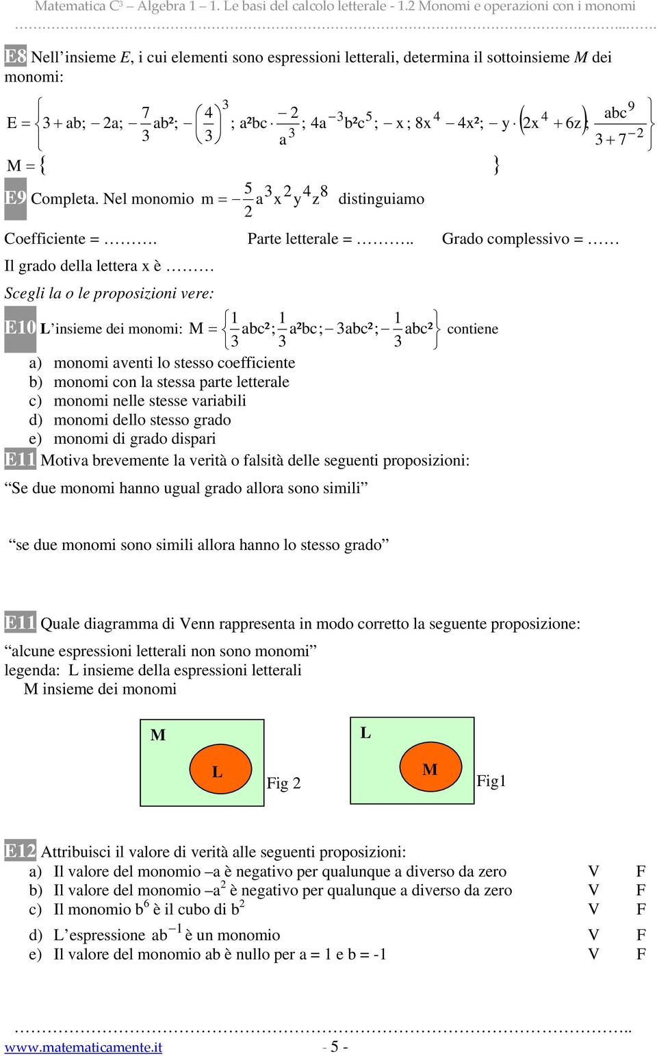 y a + 7 M = { } E9 Completa. Nel monomio m = a x y z distinguiamo Coefficiente =. Parte letterale =.