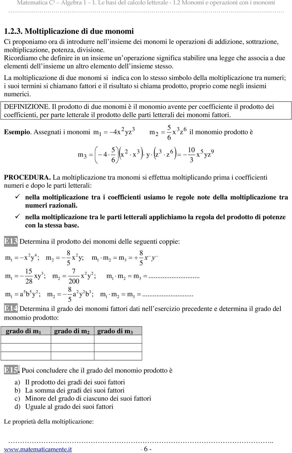 Ricordiamo che definire in un insieme un operazione significa stabilire una legge che associa a due elementi dell insieme un altro elemento dell insieme stesso.