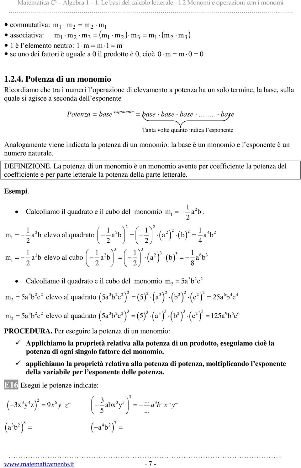 .. Potenza di un monomio Ricordiamo che tra i numeri l operazione di elevamento a potenza ha un solo termine, la base, sulla quale si agisce a seconda dell esponente Potenza = base esponente = base