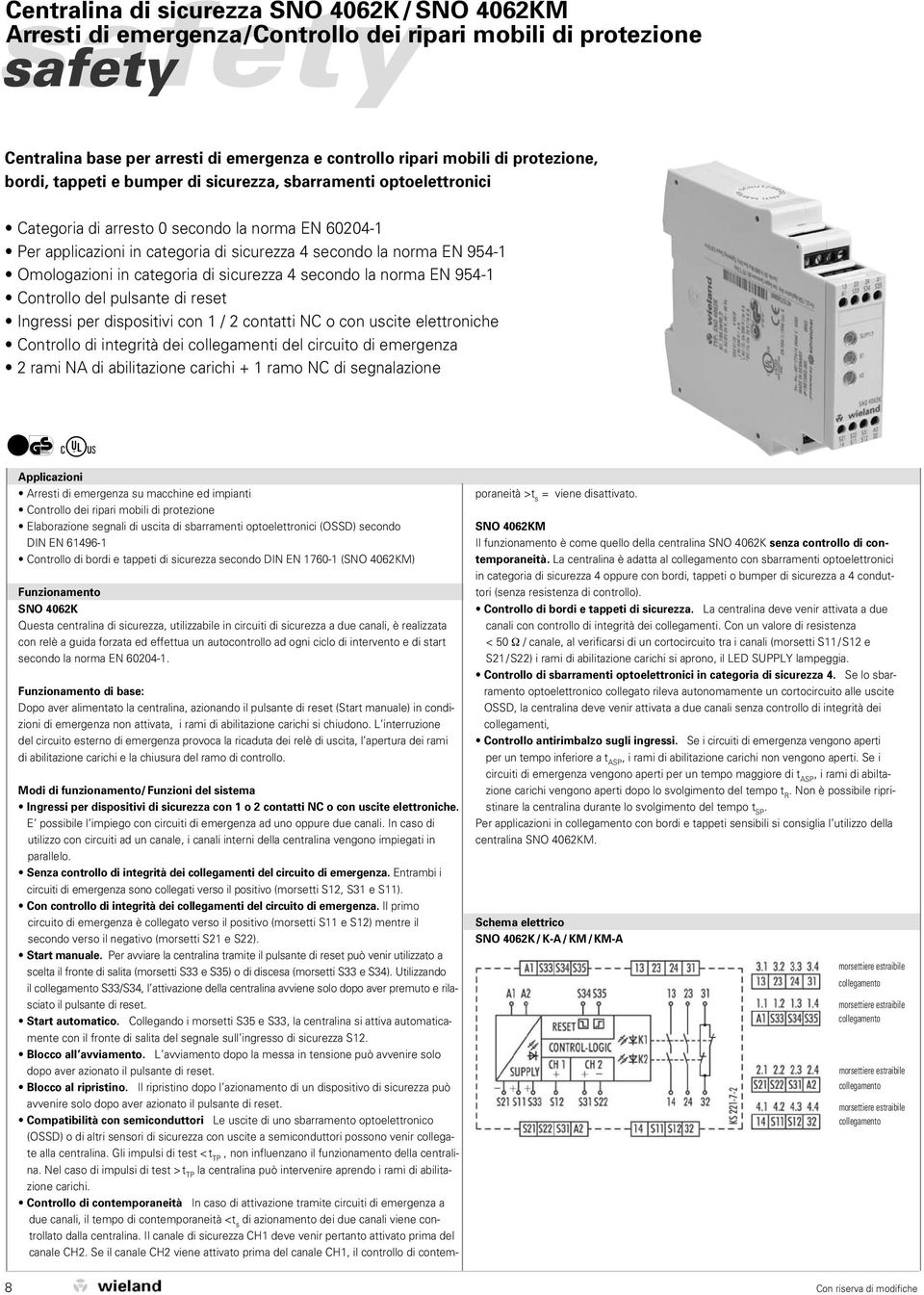 Ingressi per dispositivi con 1 / 2 contatti NC o con uscite elettroniche Controllo di integrità dei collegamenti del circuito di emergenza 2 rami NA di abilitazione carichi + 1 ramo NC di