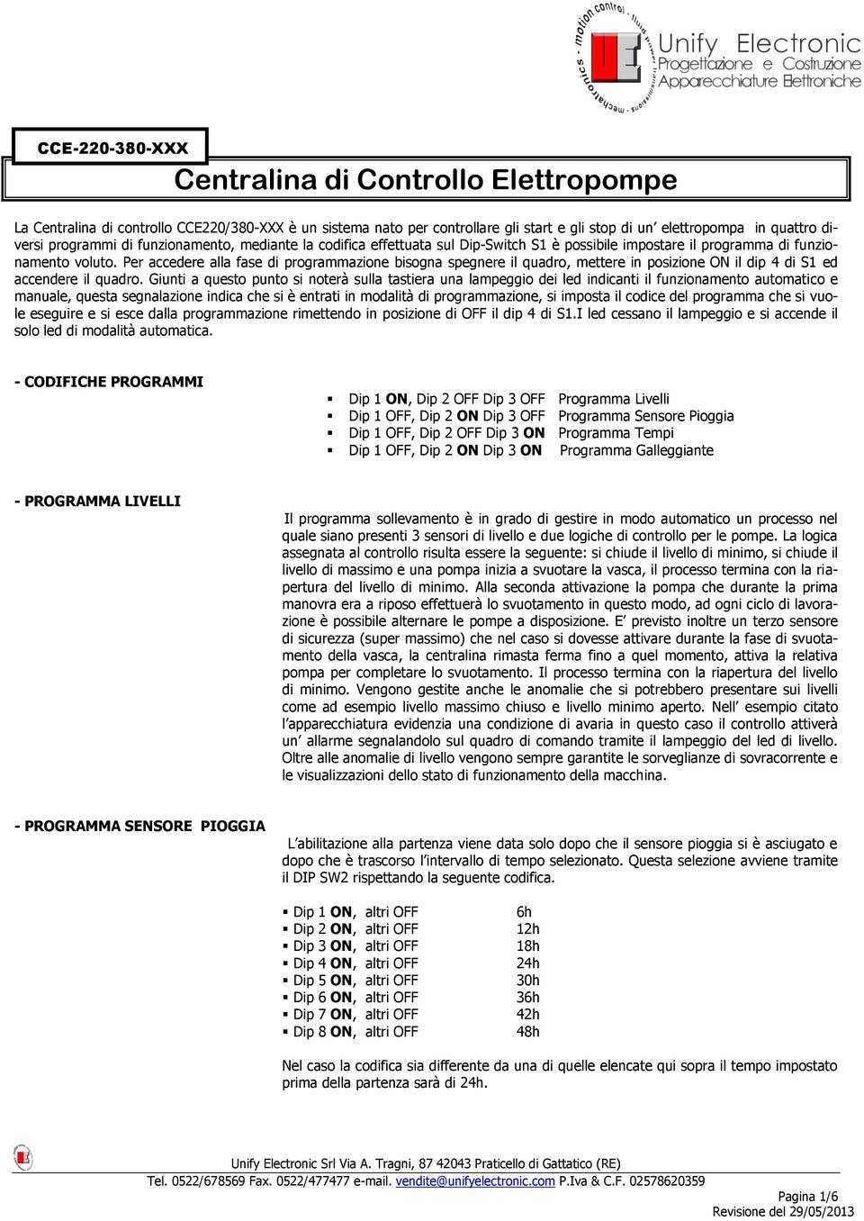 Per accedere alla fase di programmazione bisogna spegnere il quadro, mettere in posizione ON il dip 4 di S1 ed accendere il quadro.