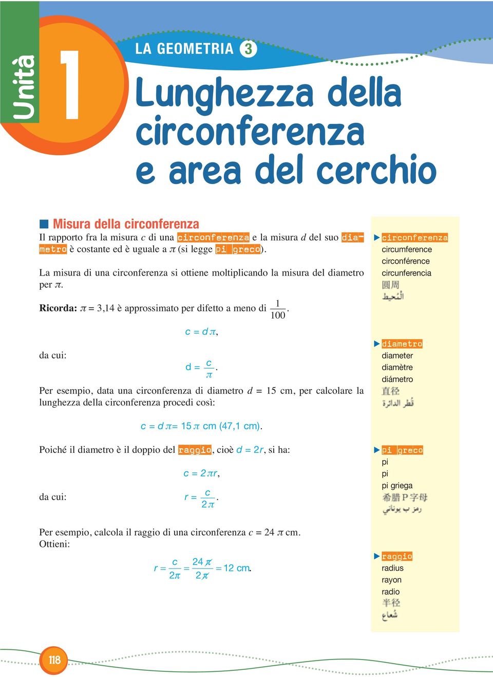 dimetro d = 5 cm, per clcolre l lungezz dell circonferenz procedi così: circonferenz circumference circonférence circunferenci dimetro dimeter dimètre diámetro c = d π= 5 π cm (47, cm) Poicé il