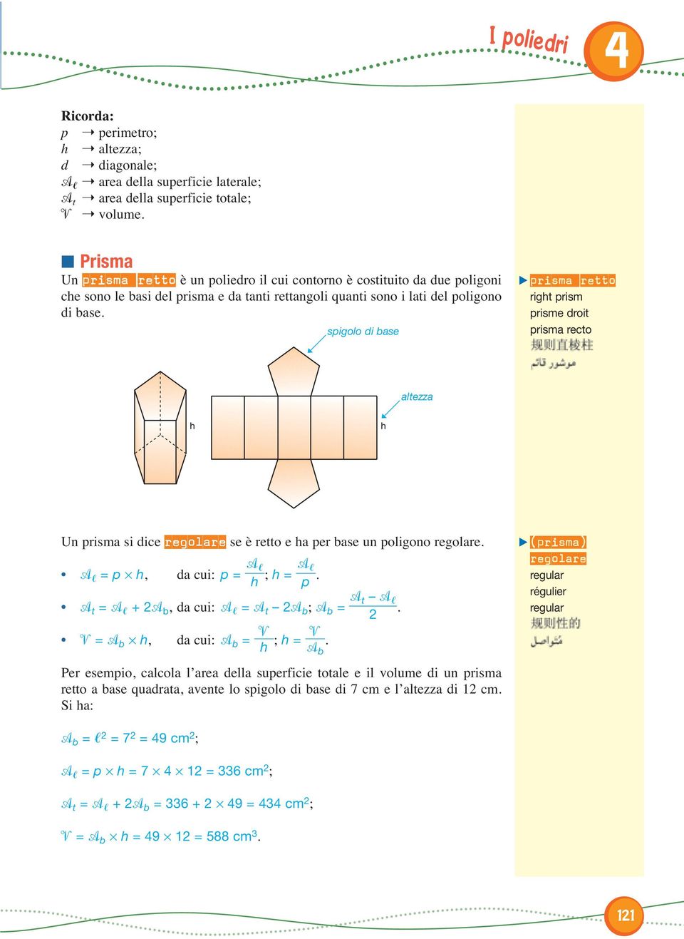 se è retto e per bse un poligono regolre = p, d cui: p = ; = p t t = + b, d cui: = t b ; b = = b, d cui: b = ; = b Per esempio, clcol l re dell superficie totle e il volume di un prism