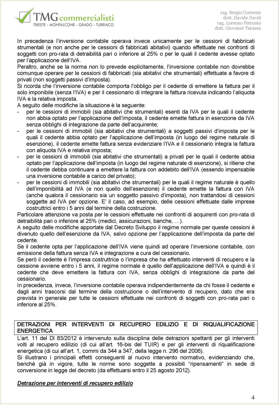 Peraltro, anche se la norma non lo prevede esplicitamente, l inversione contabile non dovrebbe comunque operare per le cessioni di fabbricati (sia abitativi che strumentali) effettuate a favore di