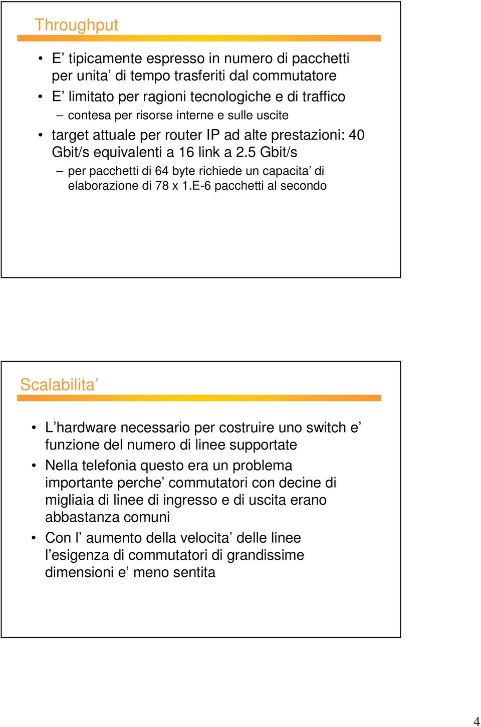 E-6 pacchetti al secondo Scalabilita L hardware necessario per costruire uno switch e funzione del numero di linee supportate Nella telefonia questo era un problema importante perche