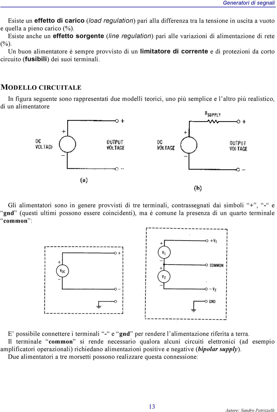 Un buon alimentatore è sempre provvisto di un limitatore di corrente e di protezioni da corto circuito (fusibili) dei suoi terminali.