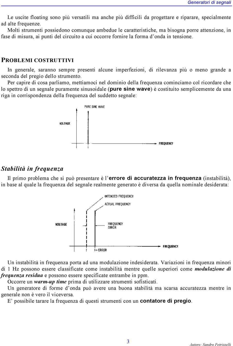 PROBLEMI COSTRUTTIVI In generale, saranno sempre presenti alcune imperfezioni, di rilevanza più o meno grande a seconda del pregio dello strumento.