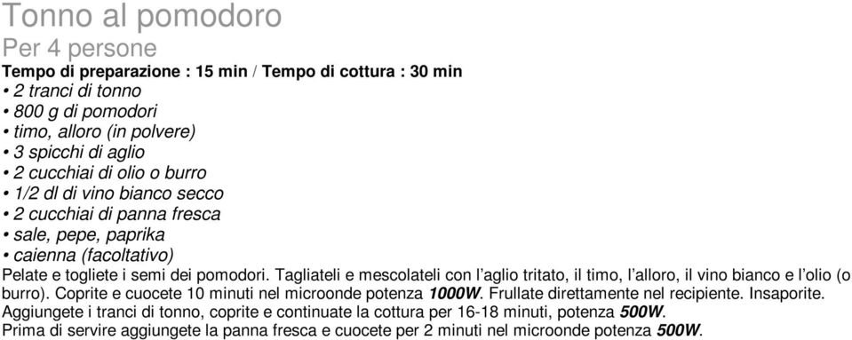 Tagliateli e mescolateli con l aglio tritato, il timo, l alloro, il vino bianco e l olio (o burro). Coprite e cuocete 10 minuti nel microonde potenza 1000W.