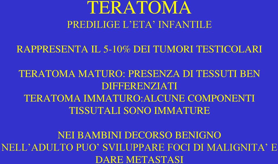 TERATOMA IMMATURO:ALCUNE COMPONENTI TISSUTALI SONO IMMATURE NEI