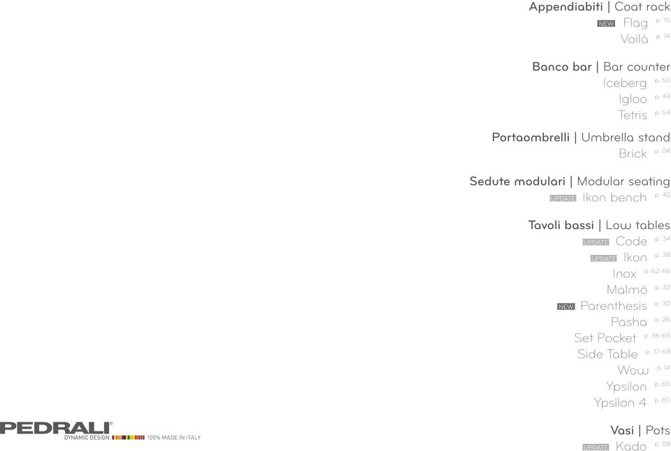 40 UPDATE Ikon bench Tavoli bassi Low tables p. 34 UPDATE Code p. 38 UPDATE Ikon p. 62-66 Inox p. 32 Malmö p.