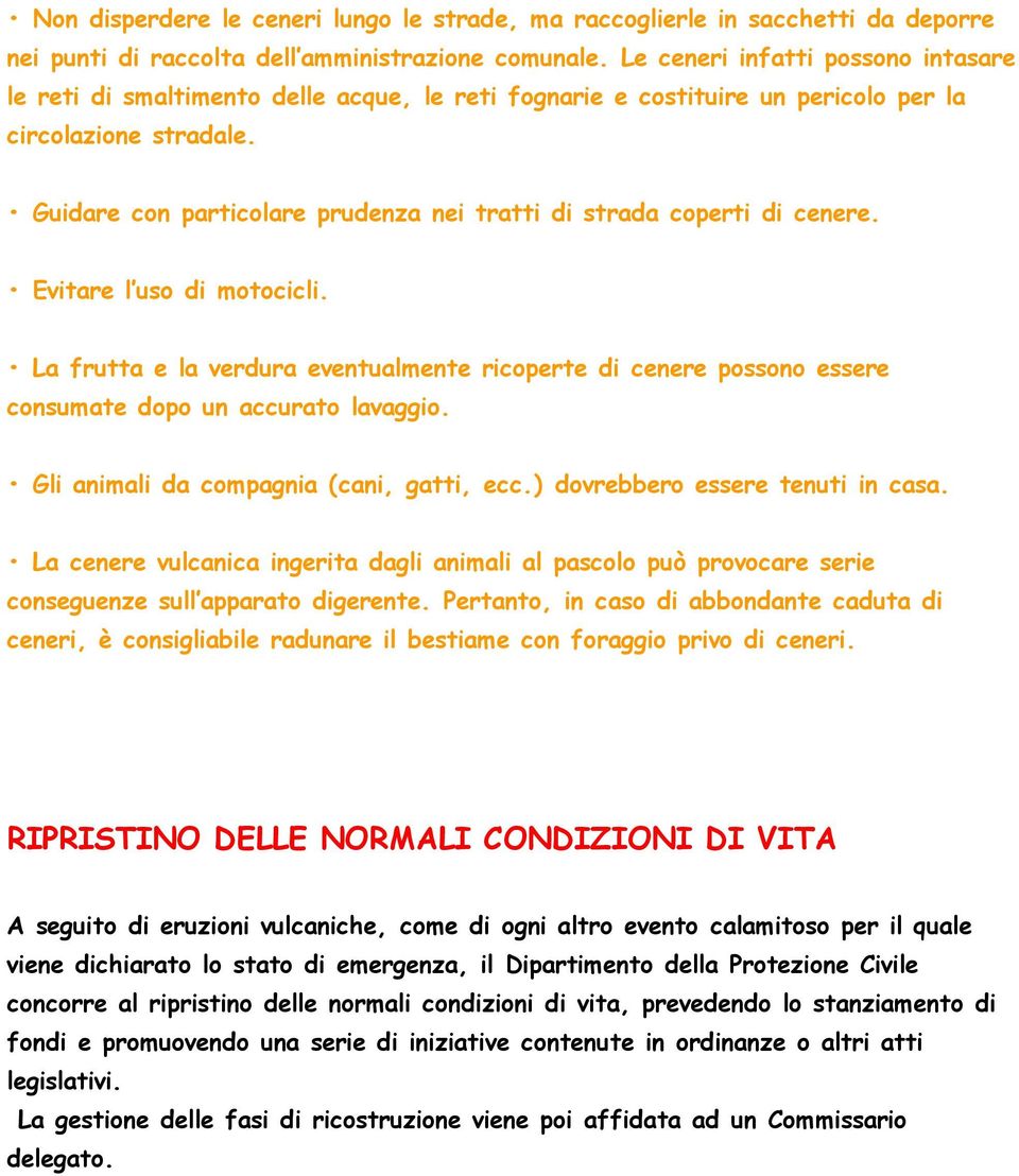 Guidare con particolare prudenza nei tratti di strada coperti di cenere. Evitare l uso di motocicli.