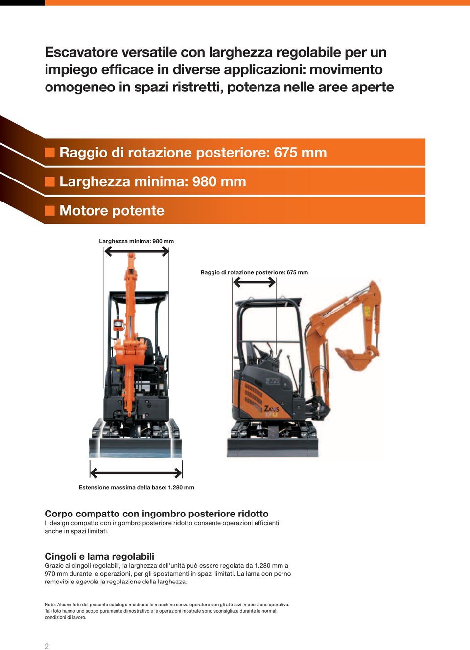 280 mm Corpo compatto con ingombro posteriore ridotto Il design compatto con ingombro posteriore ridotto consente operazioni efficienti anche in spazi limitati.